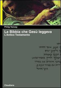 La Bibbia che Gesù leggeva. L'Antico Testamento - Philip Yancey - copertina