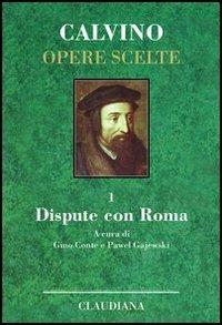 Opere scelte. Vol. 1: Dispute con Roma. - Giovanni Calvino - copertina