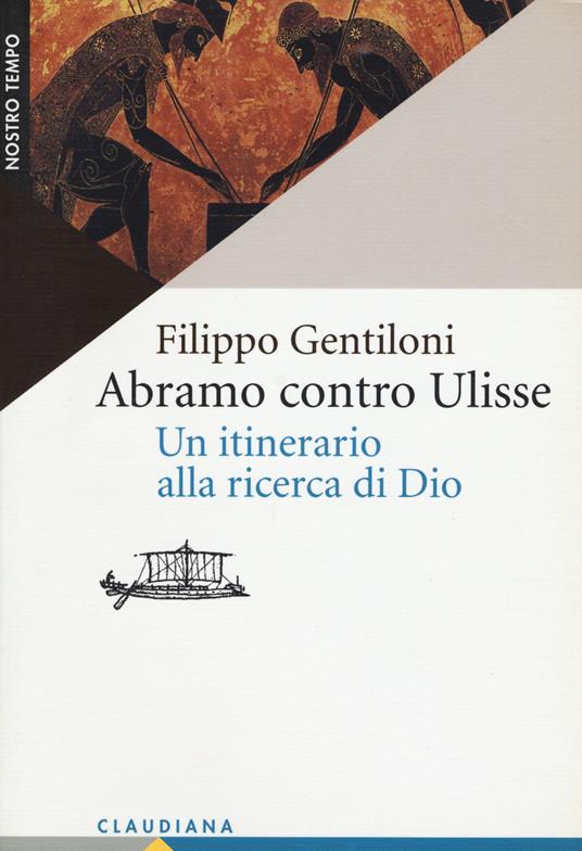 Abramo contro Ulisse. Un itinerario alla ricerca di Dio - Filippo Gentiloni - copertina