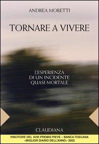 Tornare a vivere. Esperienza di un incidente quasi mortale - Andrea Moretti - copertina