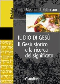 Il Dio di Gesù. Il Gesù storico e la ricerca del significato - Stephen J. Patterson - copertina