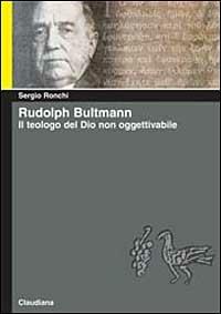 Rudolph Bultmann. Il teologo del Dio non oggettivabile - Sergio Ronchi - copertina