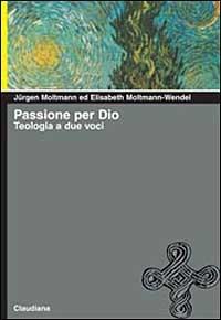 Passione per Dio. Teologia a due voci - Jürgen Moltmann Wendel,Elisabeth Moltmann Wendel - copertina