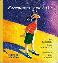 Raccontami come è Dio. Ediz. illustrata - Laura Lattughini,Franco Scaramuccia - copertina