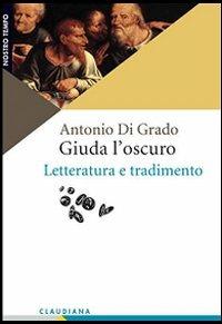 Giuda l'oscuro. Letteratura e tradimento - Antonio Di Grado - copertina