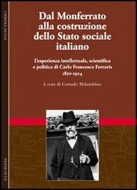 Dal Monferrato alla costruzione dello Stato sociale italiano. L'esperienza intellettuale, scientifica e politica di Carlo Francesco Ferraris (1850-1924). Vol. 1 - copertina