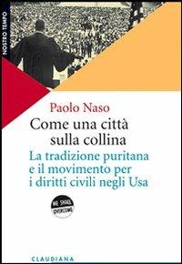 Come una città sulla collina. La tradizione puritana e il movimento per i diritti civili negli U.S.A. - Paolo Naso - copertina