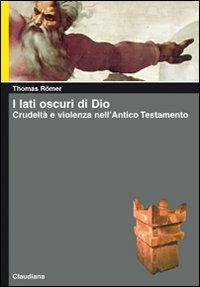 I lati oscuri di Dio. Crudeltà e violenza nell'Antico Testamento - Thomas Römer - copertina