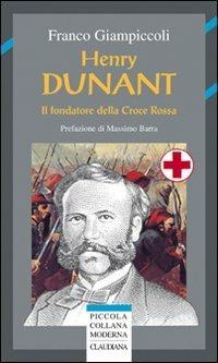 Henry Dunant. Il fondatore della Croce Rossa - Franco Giampiccoli - copertina