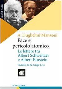 Pace e pericolo atomico. Le lettere tra Albert Schweitzer e Albert Einstein - Alberto Guglielmi Manzoni - copertina