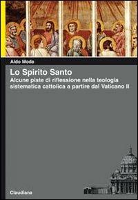 Lo Spirito Santo. Alcune piste di riflessione nella teologia sistematica cattolica a partire dal Vaticano II - Aldo Moda - copertina