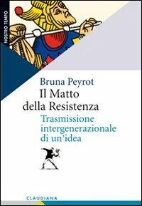 Il matto della Resistenza. Trasmissione intergenerazionale di un'idea - Bruna Peyrot - copertina