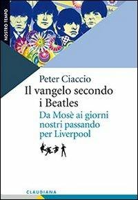 Il vangelo secondo i Beatles. Da Mosè ai giorni nostri passando per Liverpool - Peter Ciaccio - copertina