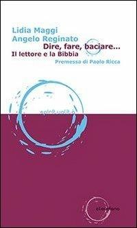 Dire, fare, baciare... Il lettore e la Bibbia - Lidia Maggi,Angelo Reginato - copertina