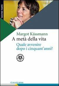 A metà della vita. Quale avvenire dopo i cinquant'anni? - Margot Kassmann - copertina