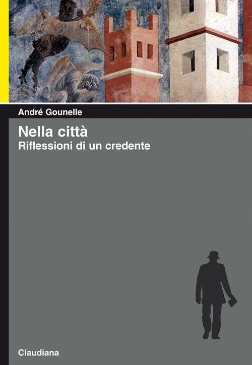 Nella città. Riflessioni di un credente - André Gounelle - copertina