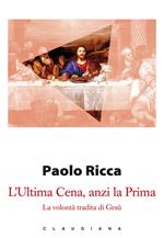 L' Ultima Cena, anzi la Prima. La volontà tradita di Gesù