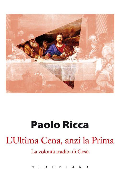 L' Ultima Cena, anzi la Prima. La volontà tradita di Gesù - Paolo Ricca - copertina