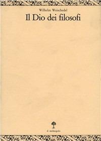 Il dio dei filosofi. Vol. 2: Dall'Idealismo tedesco a Heidegger. - Wilhelm Weischedel - copertina
