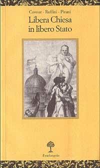 Libera Chiesa in libero Stato - Camillo Cavour,Francesco Ruffini,Mario Pirani - copertina