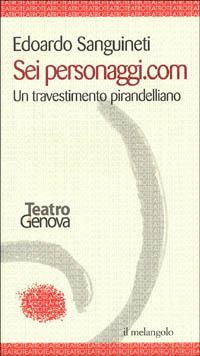 Sei personaggi.com. Un travestimento pirandelliano - Edoardo Sanguineti - copertina