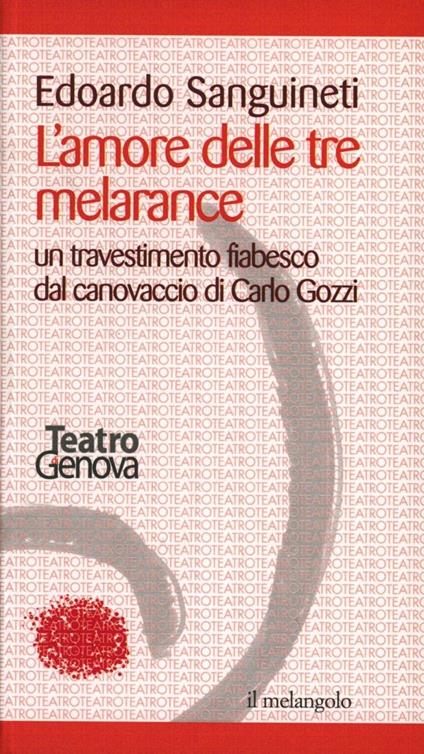 L' amore delle tre melarance. Un travestimento fiabesco dal canovaccio di Carlo Gozzi - Edoardo Sanguineti - copertina