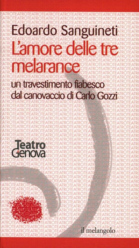 L' amore delle tre melarance. Un travestimento fiabesco dal canovaccio di Carlo Gozzi - Edoardo Sanguineti - copertina