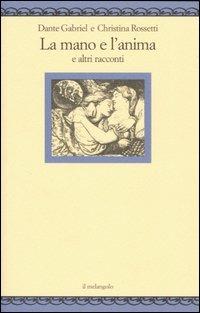 La mano e l'anima e altri racconti - Dante G. Rossetti,Christina G. Rossetti - copertina