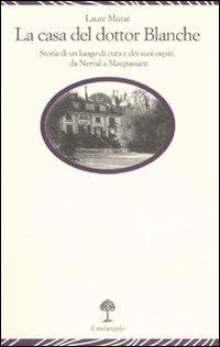 La casa del dottor Blanche. Storia di un luogo di cura e dei suoi ospiti, da Nerval a Maupassant - Laure Murat - copertina