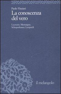 La conoscenza del vero. Lucrezio, Montaigne, Schopenauer, Leopardi - Paolo Vincieri - copertina