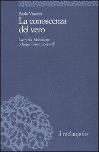 La conoscenza del vero. Lucrezio, Montaigne, Schopenauer, Leopardi - Paolo Vincieri - copertina