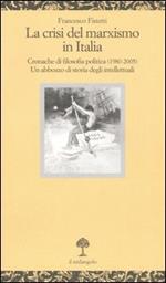 La crisi del marxismo in Italia. Cronache di filosofia politica (1980-2005). Un abbozzo di storia degli intellettuali