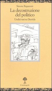 La decostruzione del politico. Undici tesi su Derrida - Simone Regazzoni - copertina
