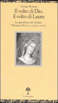 Il volto di Dio, il volto di Laura. La questione del ritratto. Petrarca: Rvf XVI, LXXVII, LXXVIII - Giorgio Bertone - copertina