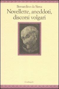 Novellette, aneddoti, discorsi volgari - Bernardino da Siena (san) - copertina