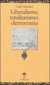 Liberalismo, totalitarismo, democrazia - Carlo Angelino - copertina