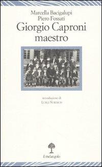 Giorgio Caproni maestro - Marcella Bacigalupi,Piero Fossati - copertina