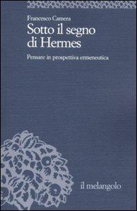 Sotto il segno di Hermes. Pensare in prospettiva ermeneutica - Francesco Camera - copertina