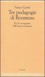 Le tre pedagogie di Rousseau. Per la riconquista dell'uomo-di-natura