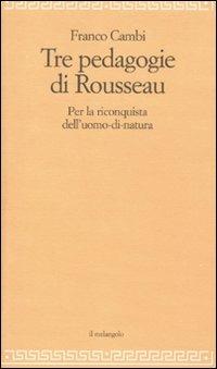 Le tre pedagogie di Rousseau. Per la riconquista dell'uomo-di-natura - Franco Cambi - copertina