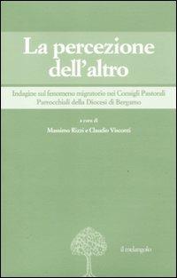 La percezione dell'altro. Indagine sul fenomeno migratorio nei Consigli pastorali parrocchiali della diocesi di Bregamo - copertina