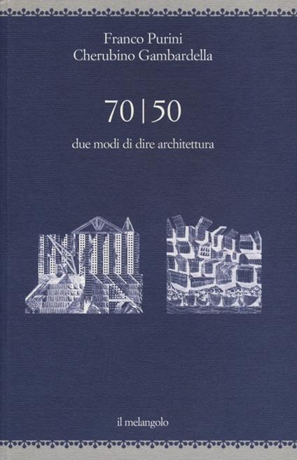 70/50. Due modi di dire architettura - Franco Purini,Cherubino Gambardella - copertina