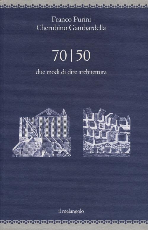 70/50. Due modi di dire architettura - Franco Purini,Cherubino Gambardella - copertina
