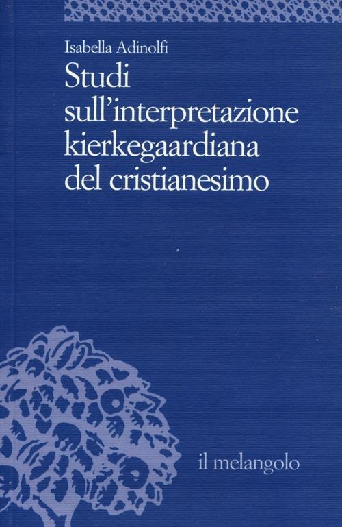Studi sull'interpretazione kierkegaardiana del cristianesimo - Isabella Adinolfi - copertina