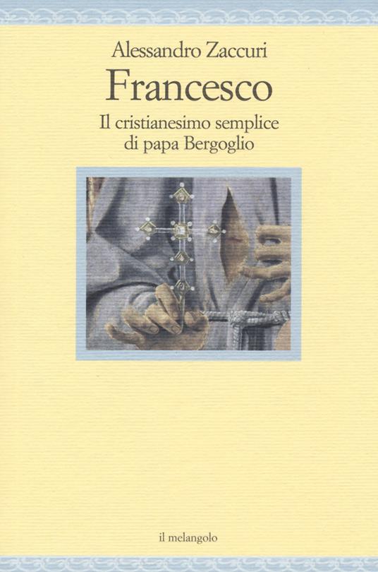 Francesco. Il cristianesimo semplice di papa Bergoglio - Alessandro Zaccuri - copertina