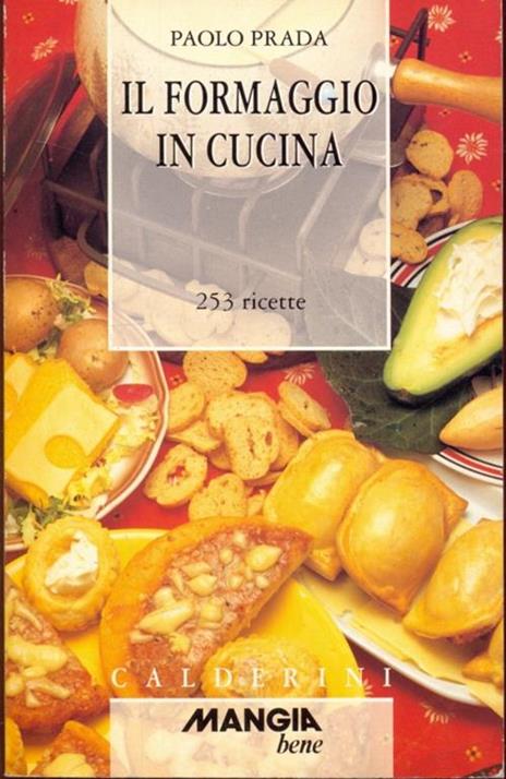 Il formaggio in cucina. 253 ricette - Paolo Prada - copertina