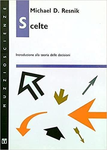 Scelte. Introduzione alla teoria delle decisioni - D. Michael Resnik - copertina