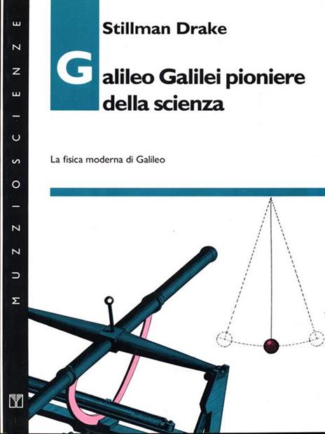 Galileo Galilei pioniere della scienza. La fisica moderna di Galileo - Stillman Drake - 3