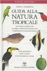 Guida alla natura tropicale. Una guida completa per scoprire, capire e proteggere la più sorprendente natura del pianeta - Marco Lambertini - copertina