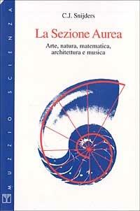 La sezione aurea. Arte, natura, matematica, architettura e musica - C. J. Snijders - copertina